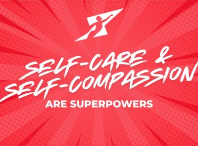 Self-Care and Self-Compassion are Superpowers